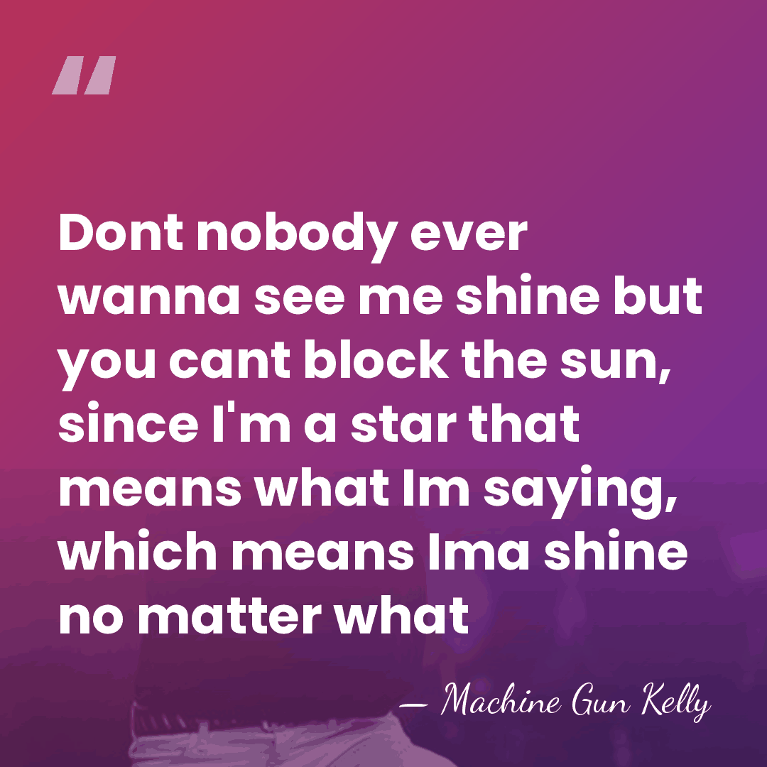 Dont nobody ever wanna see me shine but you cant block the&hellip; - Machine Gun Kelly