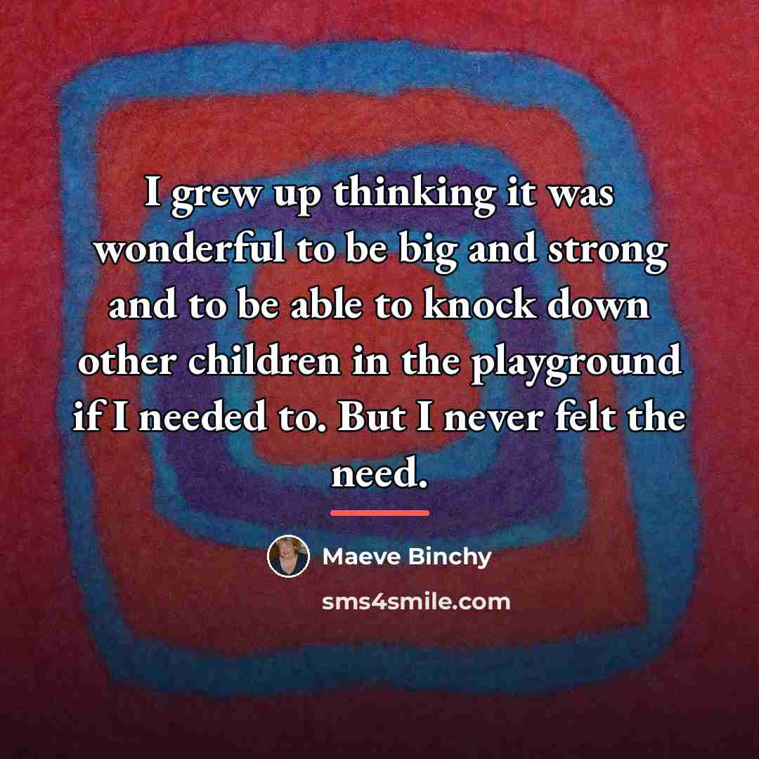 “I grew up thinking it was wonderful to be big…” quote by Maeve Binchy