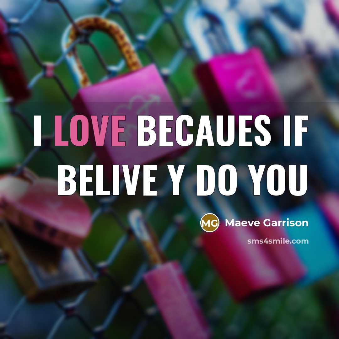 “I love becaues if belive y do you…” quote by Maeve Garrison