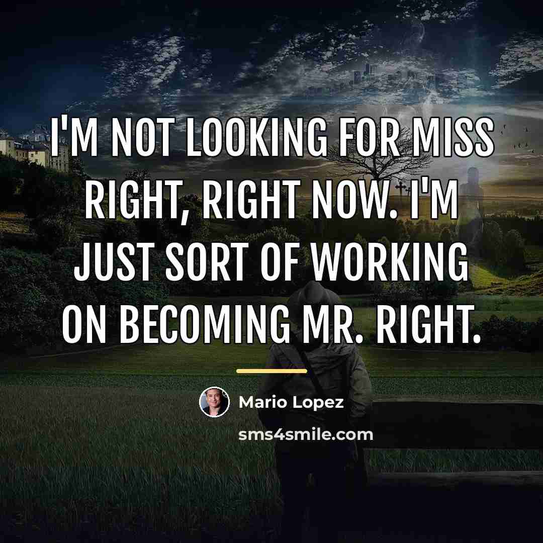 “I'm not looking for Miss Right, right now. I'm just…” quote by Mario Lopez