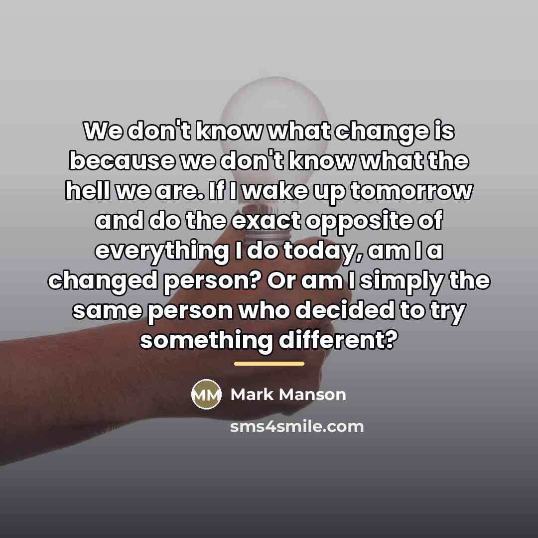 “We don't know what change is because we don't know…” quote by Mark Manson
