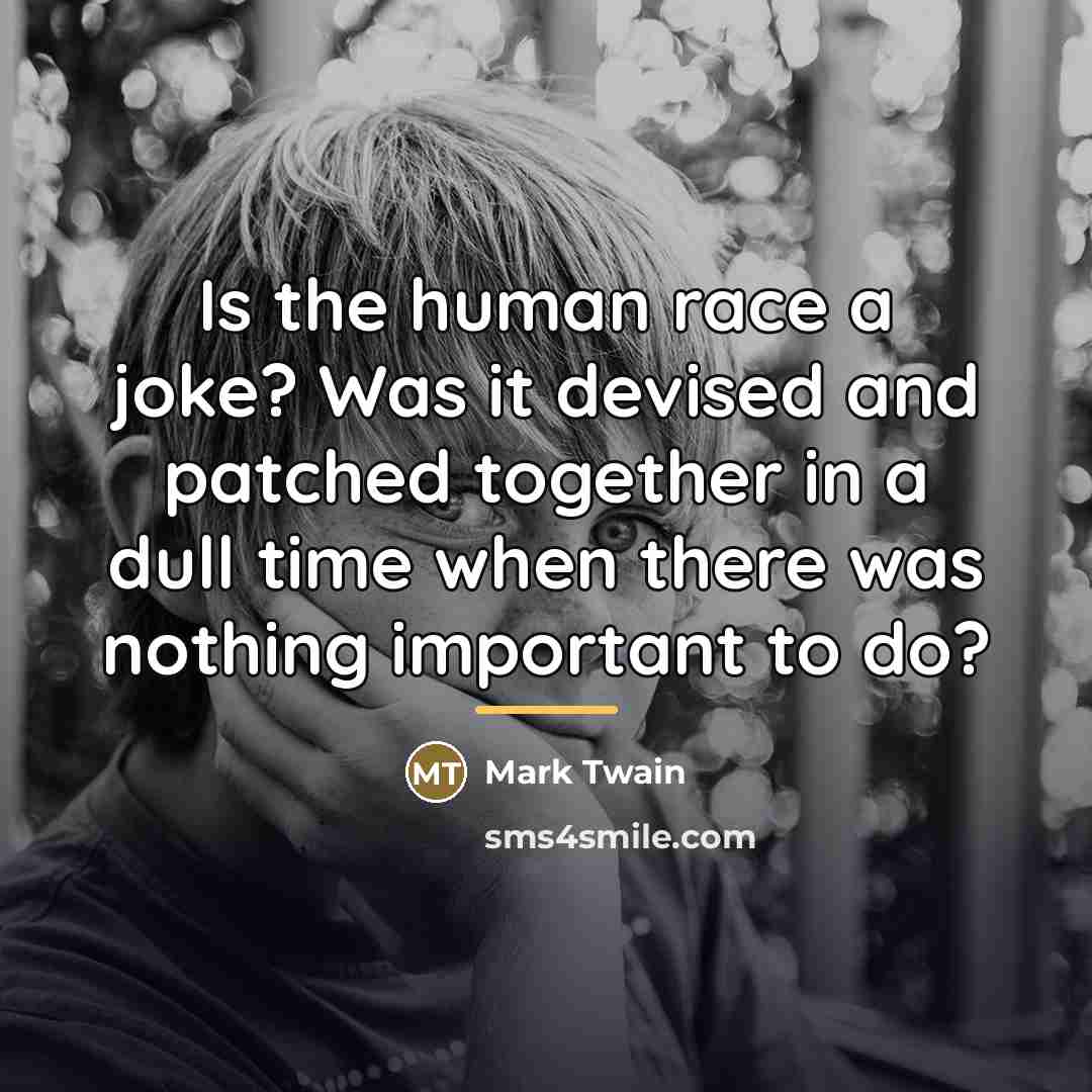 “Is the human race a joke? Was it devised and…” quote by Mark Twain
