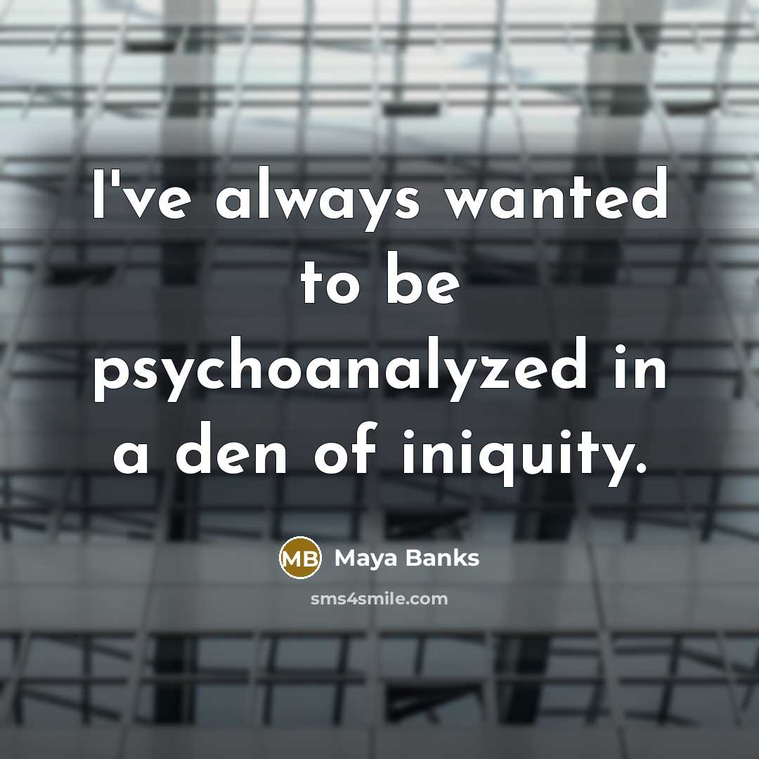 “I've always wanted to be psychoanalyzed in a den of…” quote by Maya Banks