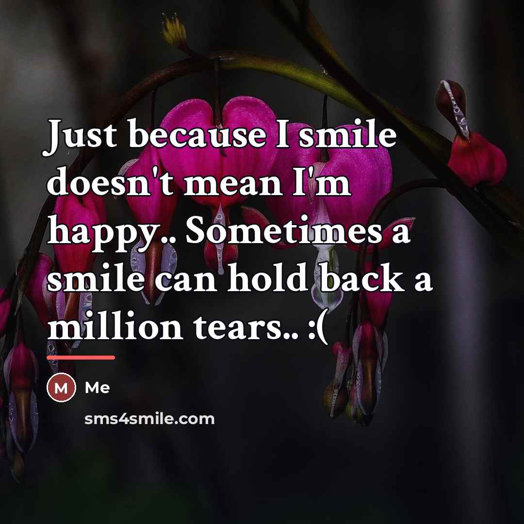 “Just because I smile doesn't mean I'm happy.. Sometimes a…” quote by Me