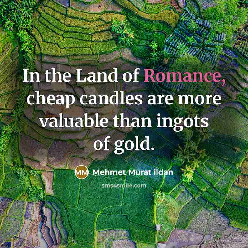 “In the Land of Romance, cheap candles are more valuable…” quote by Mehmet Murat Ildan