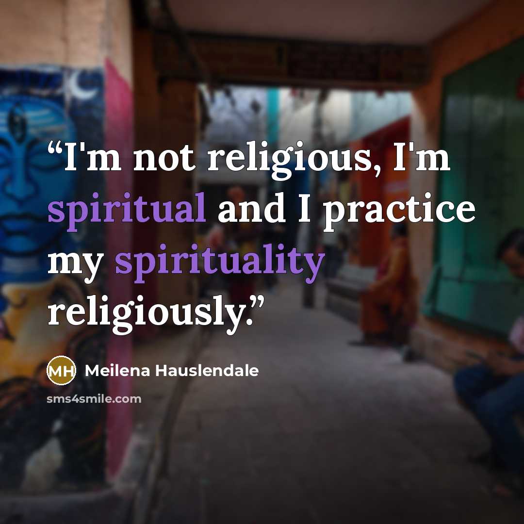 “I'm not religious, I'm spiritual and I practice my spirituality religiously.” quote by Meilena Hauslendale