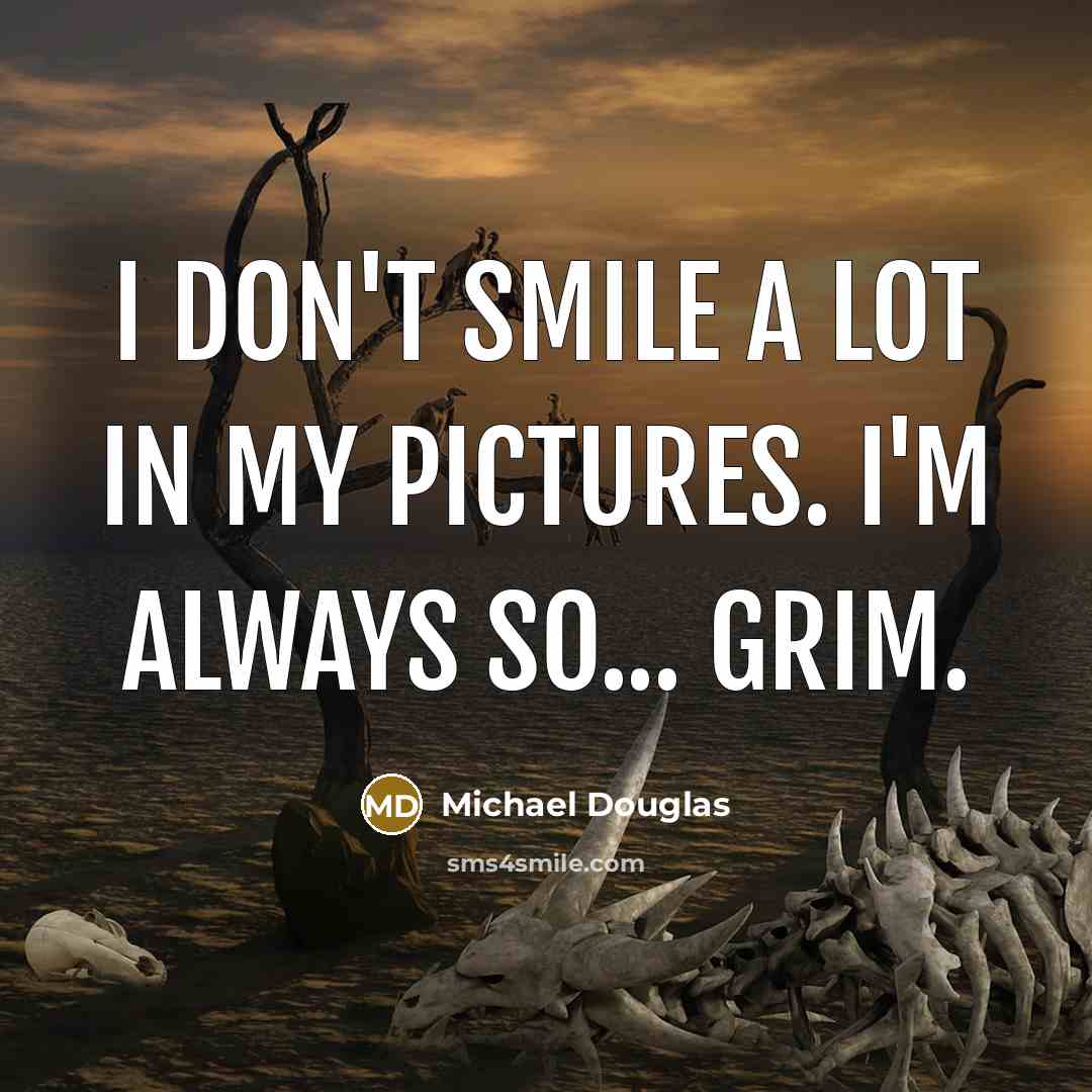“I don't smile a lot in my pictures. I'm always…” quote by Michael Douglas