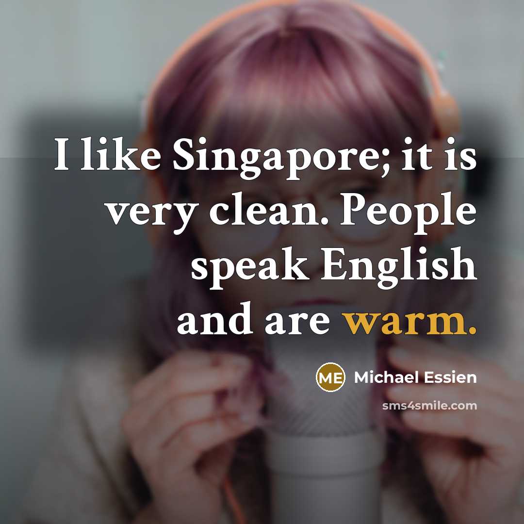 “I like Singapore; it is very clean. People speak English…” quote by Michael Essien