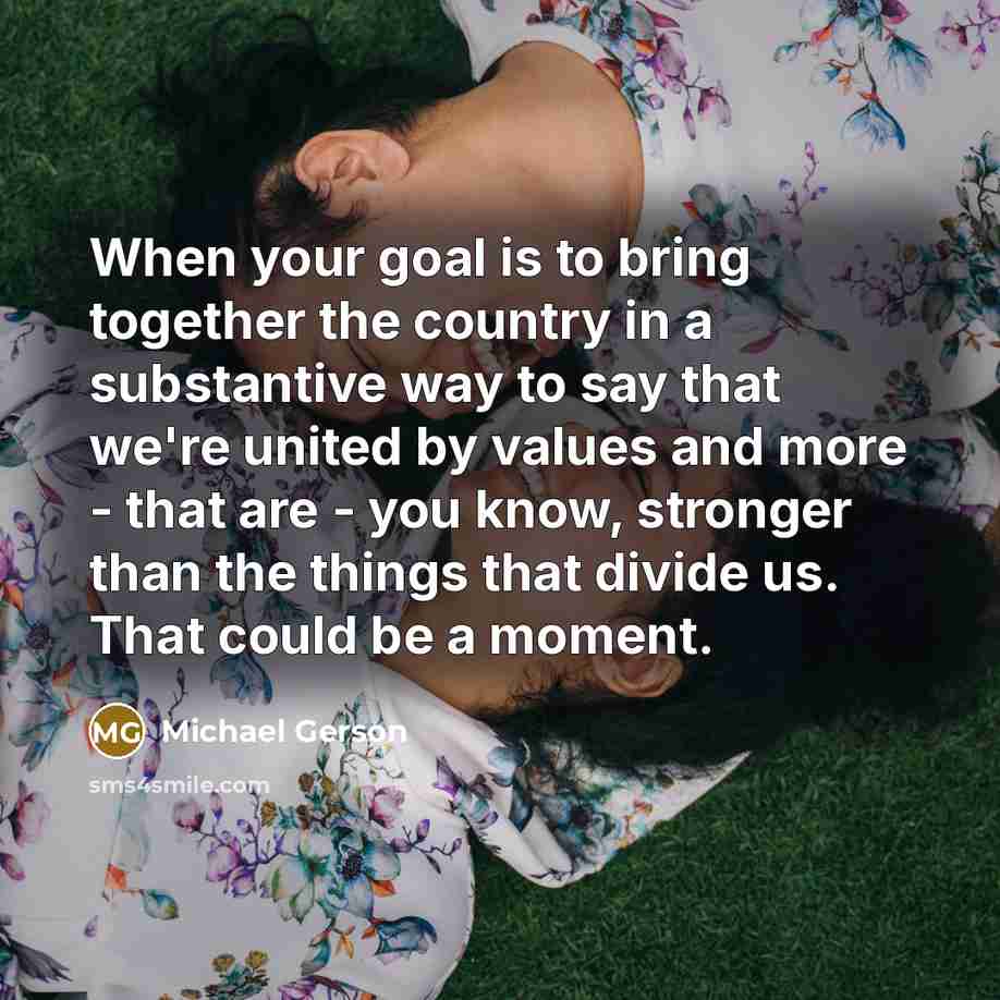 “When your goal is to bring together the country in…” quote by Michael Gerson