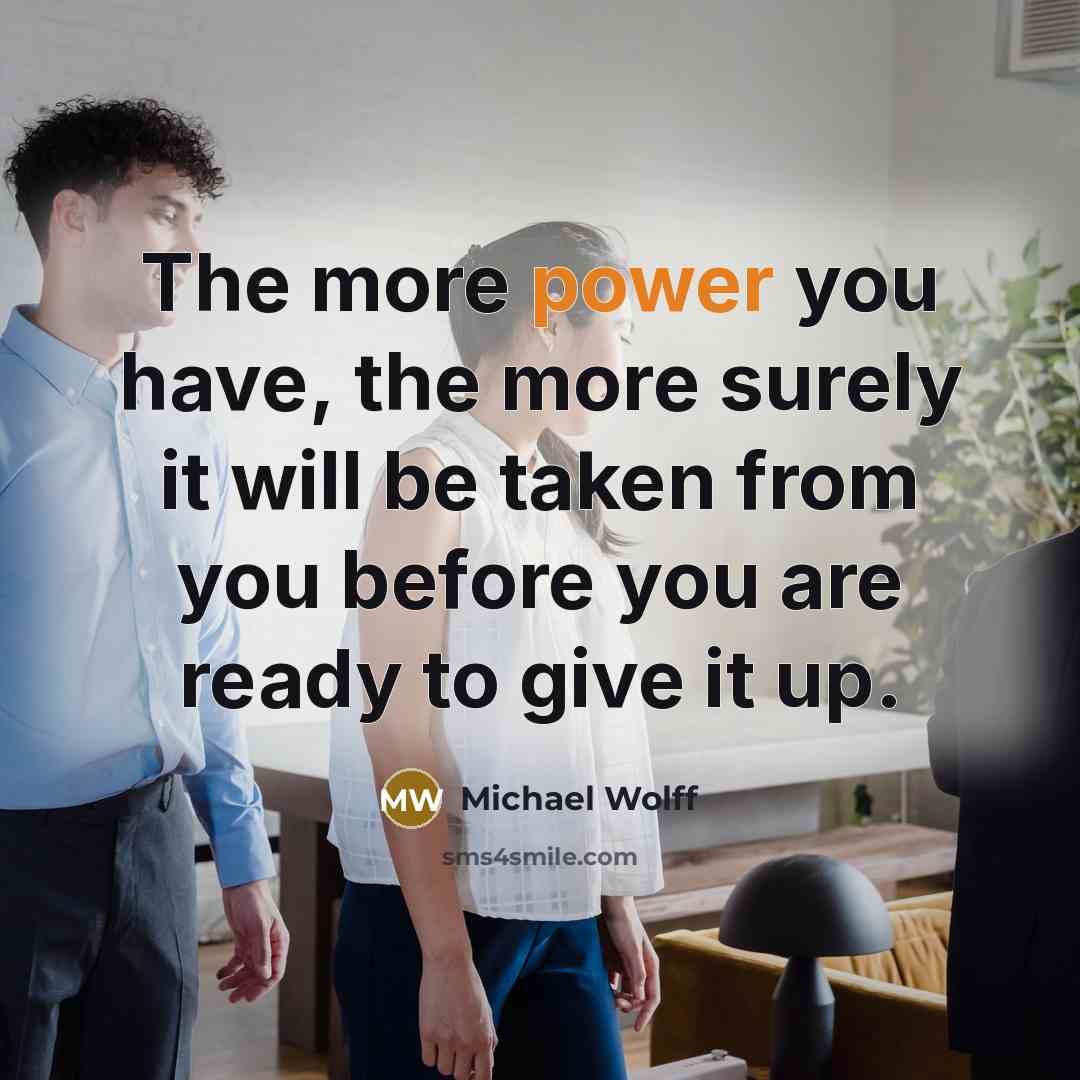 “The more power you have, the more surely it will…” quote by Michael Wolff