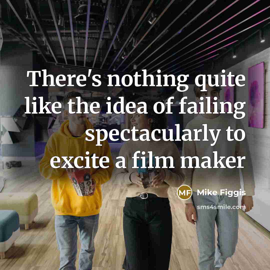 “There's nothing quite like the idea of failing spectacularly to…” quote by Mike Figgis