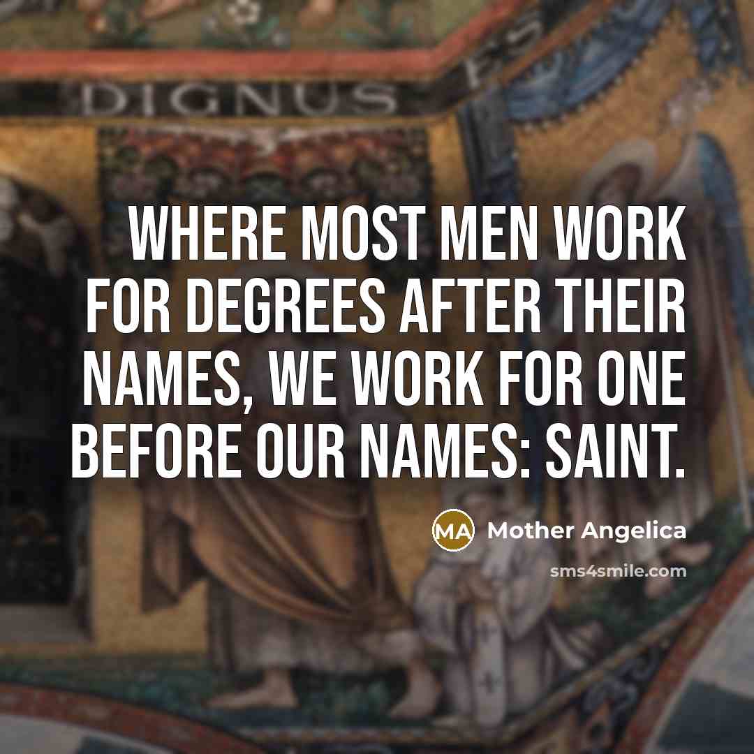 “Where most men work for degrees after their names, we…” quote by Mother Angelica