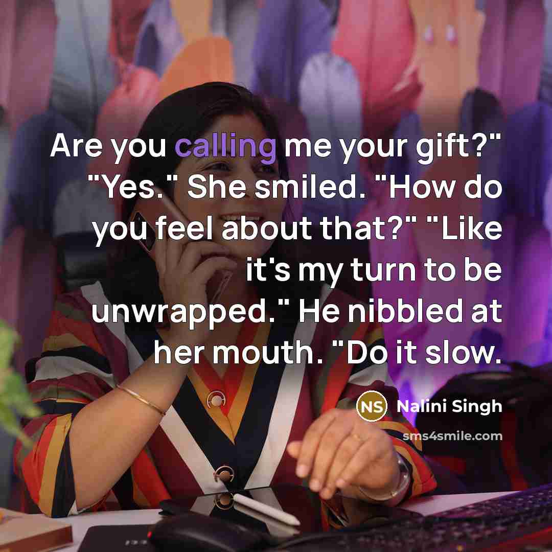 “Are you calling me your gift?" "Yes." She smiled. "How…” quote by Nalini Singh