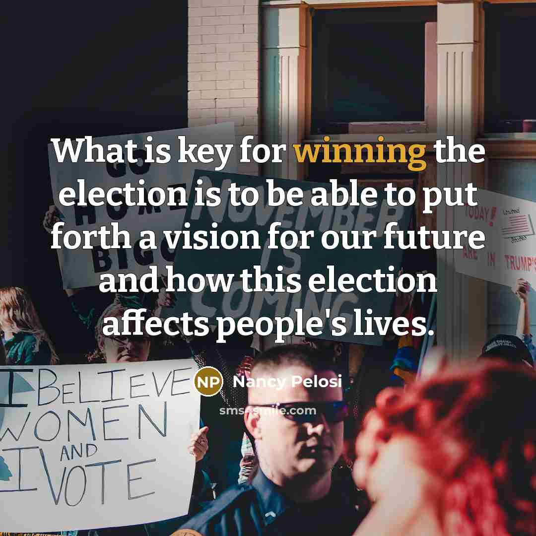 “What is key for winning the election is to be…” quote by Nancy Pelosi