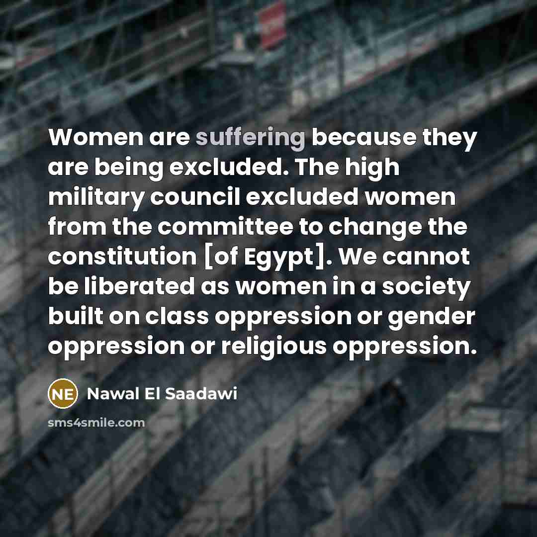 “Women are suffering because they are being excluded. The high…” quote by Nawal El Saadawi