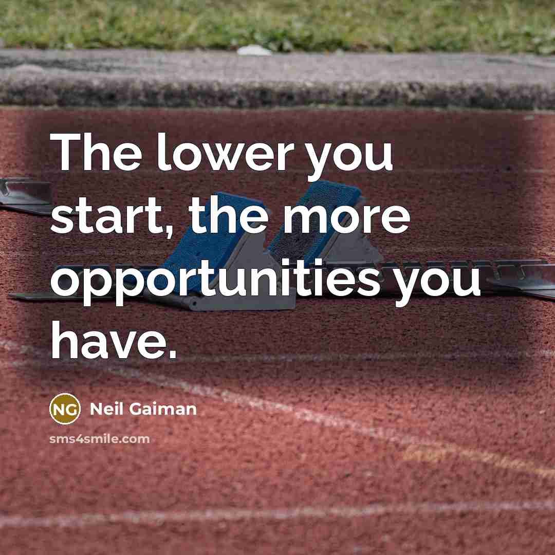 “The lower you start, the more opportunities you have.…” quote by Neil Gaiman
