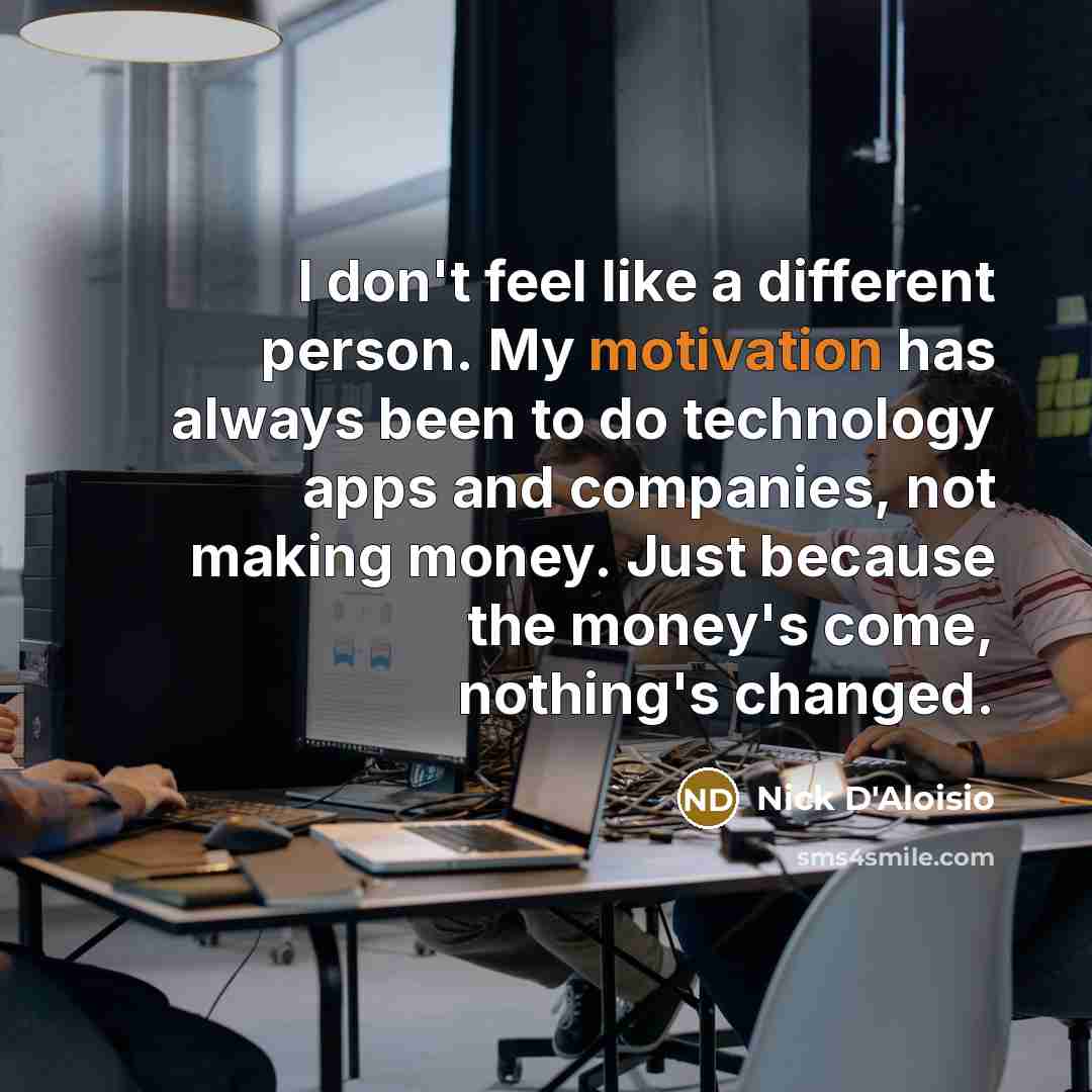 “I don't feel like a different person. My motivation has…” quote by Nick D'Aloisio