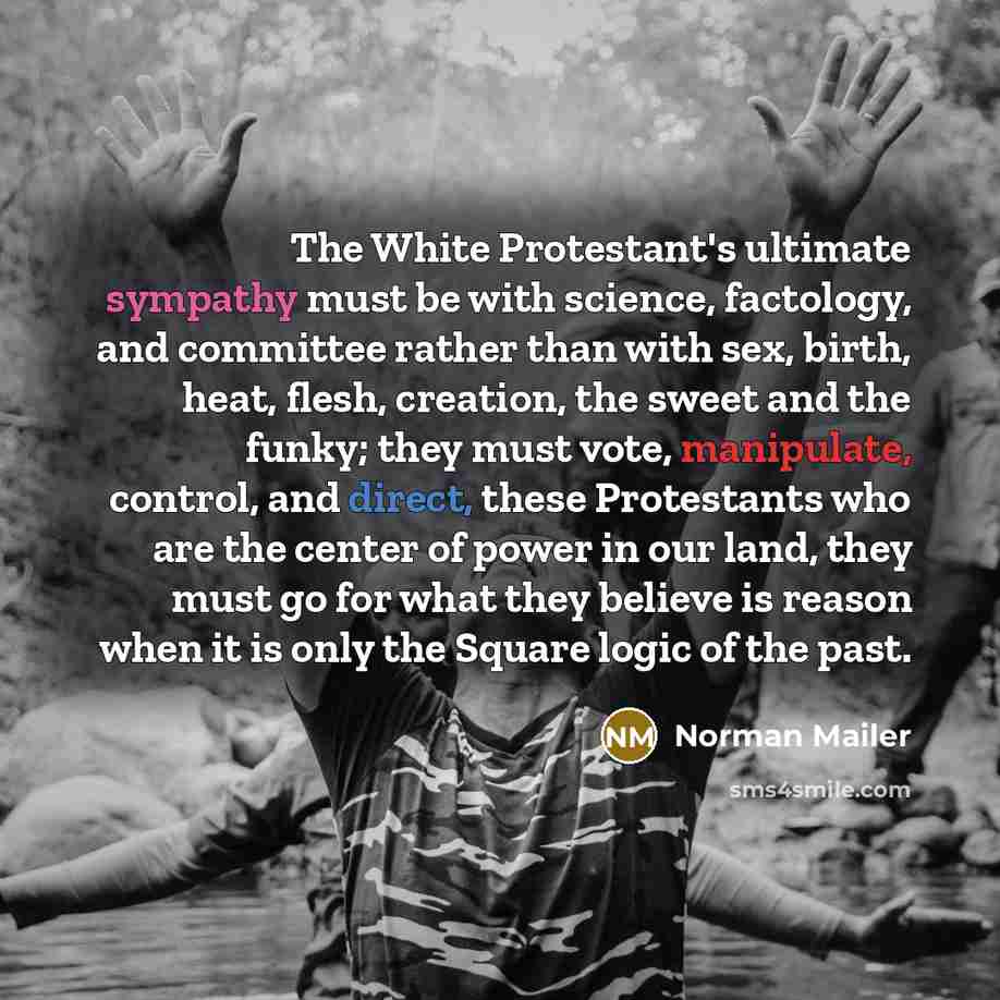 “The White Protestant's ultimate sympathy must be with science, factology,…” quote by Norman Mailer