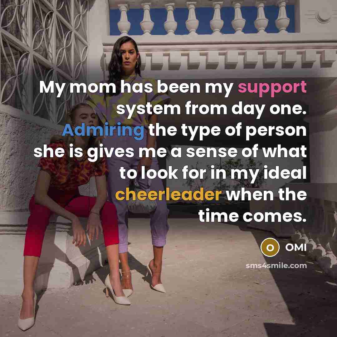 “My mom has been my support system from day one. Admiring the type of person she is gives me a sense of what to look for in my ideal cheerleader when the time comes.” quote by OMI
