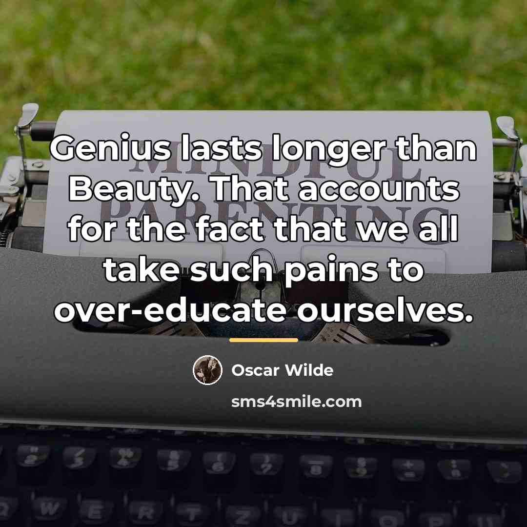 “Genius lasts longer than Beauty. That accounts for the fact…” quote by Oscar Wilde