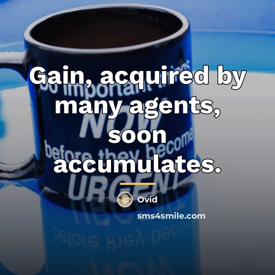 “Gain, acquired by many agents, soon accumulates.…” quote by Ovid