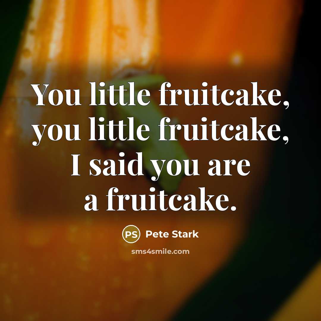 “You little fruitcake, you little fruitcake, I said you are…” quote by Pete Stark
