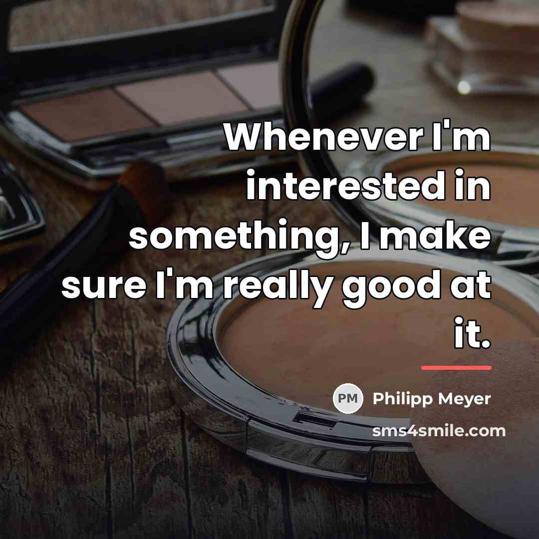 “Whenever I'm interested in something, I make sure I'm really…” quote by Philipp Meyer