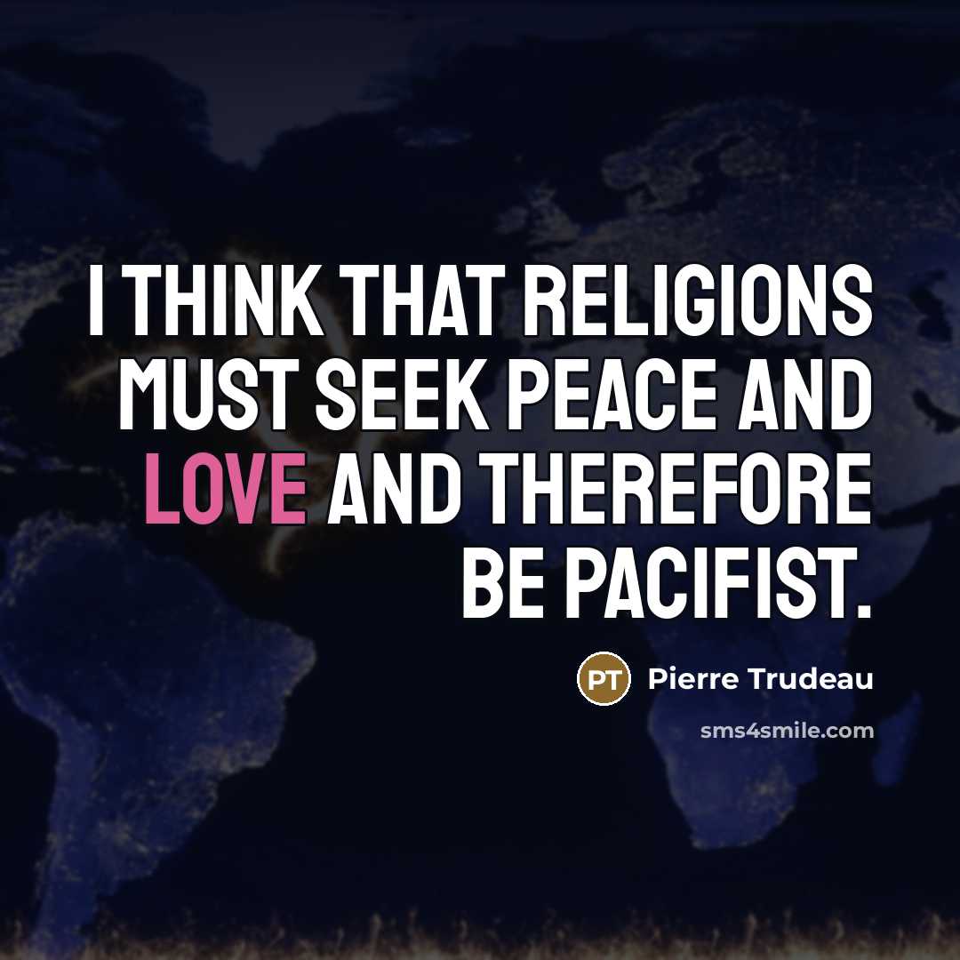 “I think that religions must seek peace and love and…” quote by Pierre Trudeau