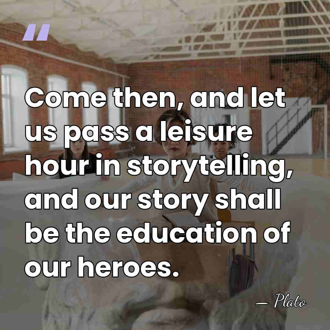Come then, and let us pass a leisure hour in storytelling, and&hellip; - Plato
