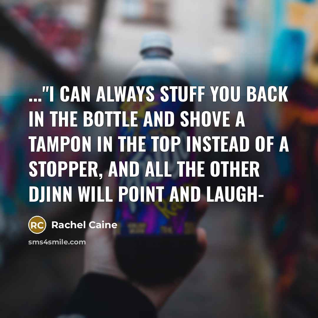 “..."I can always stuff you back in the bottle and…” quote by Rachel Caine