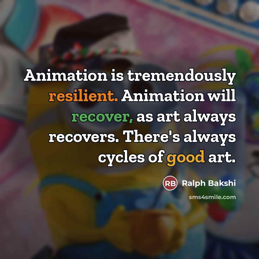 “Animation is tremendously resilient. Animation will recover, as art always…” quote by Ralph Bakshi