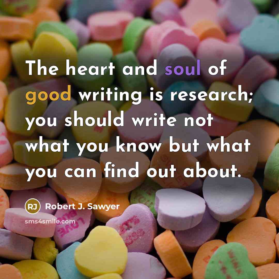 “The heart and soul of good writing is research; you…” quote by Robert J. Sawyer
