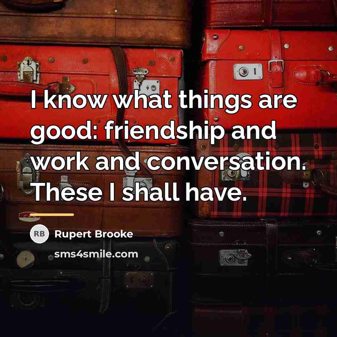“I know what things are good: friendship and work and…” quote by Rupert Brooke