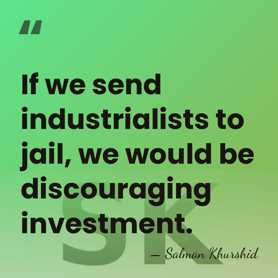 If we send industrialists to jail, we would be discouraging investment. - Salman Khurshid