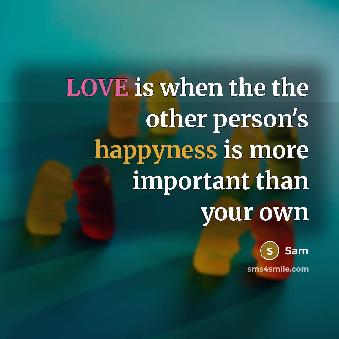 “LOVE is when the the other person's happyness is more important than your own” quote by Sam