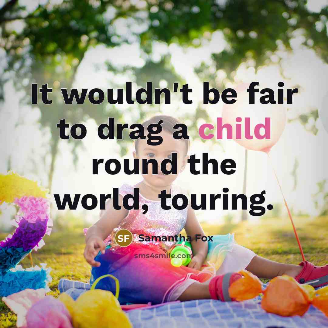 “It wouldn't be fair to drag a child round the…” quote by Samantha Fox