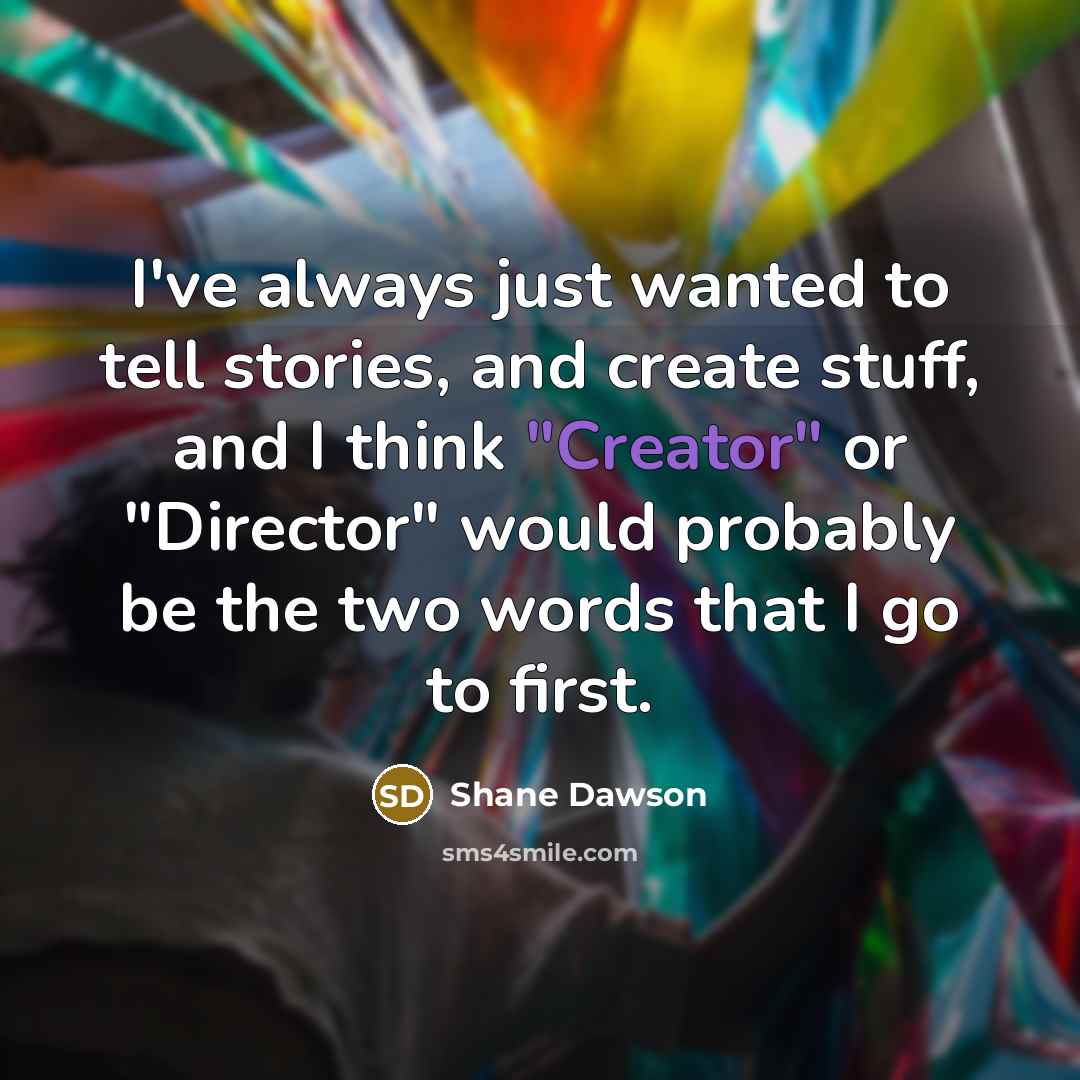 “I've always just wanted to tell stories, and create stuff,…” quote by Shane Dawson