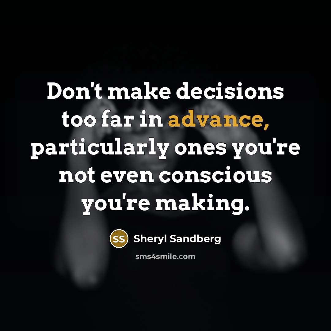 “Don't make decisions too far in advance, particularly ones you're…” quote by Sheryl Sandberg
