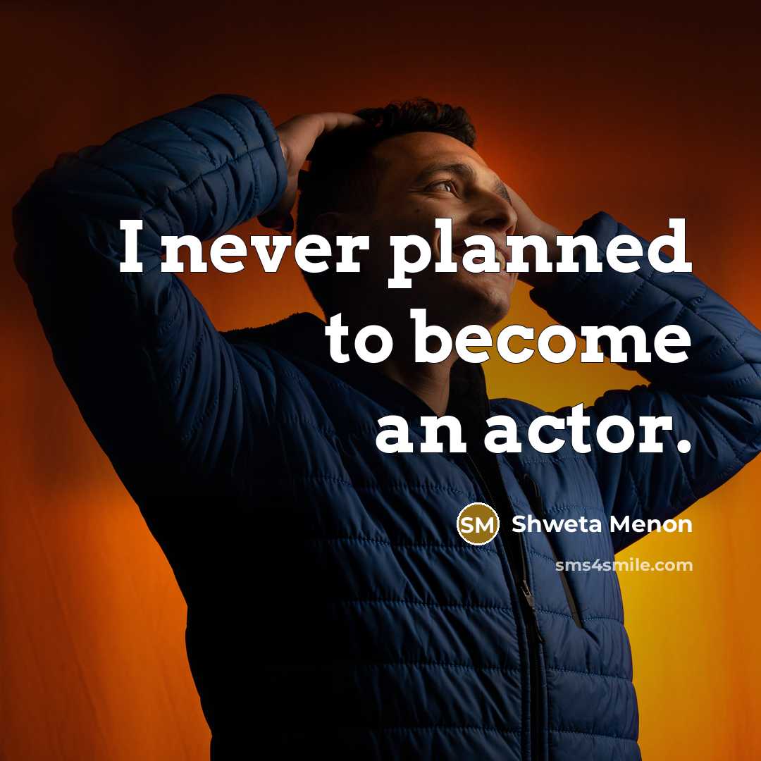 “I never planned to become an actor.…” quote by Shweta Menon