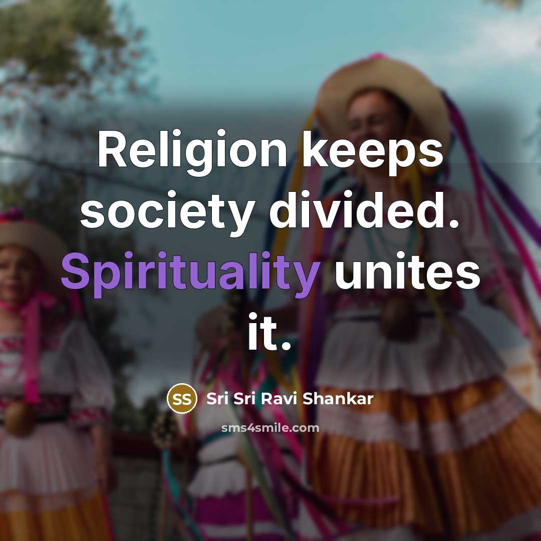 “Religion keeps society divided. Spirituality unites it.…” quote by Sri Sri Ravi Shankar