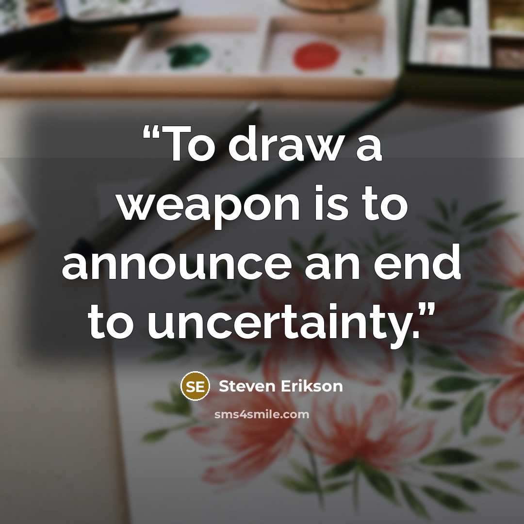 “To draw a weapon is to announce an end to uncertainty.” quote by Steven Erikson