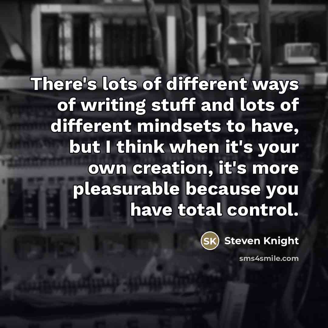 “There's lots of different ways of writing stuff and lots…” quote by Steven Knight
