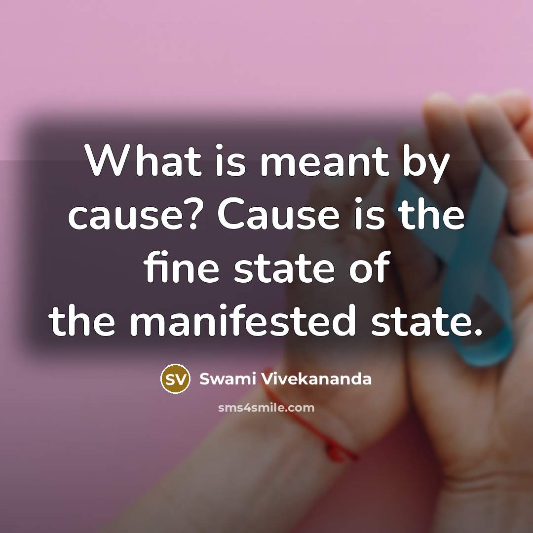 “What is meant by cause? Cause is the fine state…” quote by Swami Vivekananda