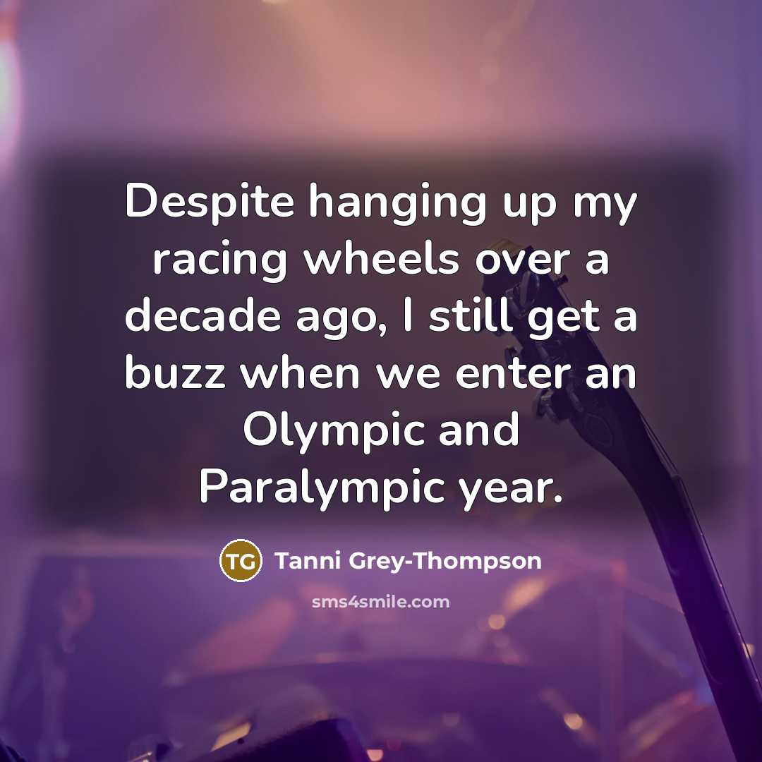 “Despite hanging up my racing wheels over a decade ago,…” quote by Tanni Grey-Thompson