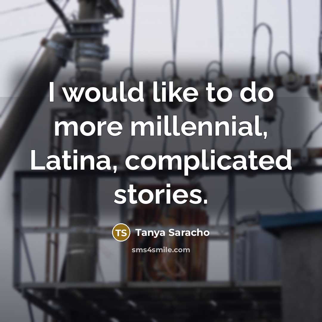 “I would like to do more millennial, Latina, complicated stories.…” quote by Tanya Saracho