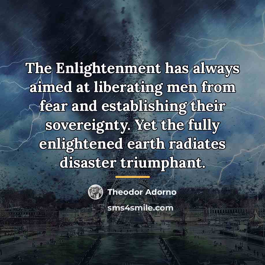“The Enlightenment has always aimed at liberating men from fear…” quote by Theodor Adorno