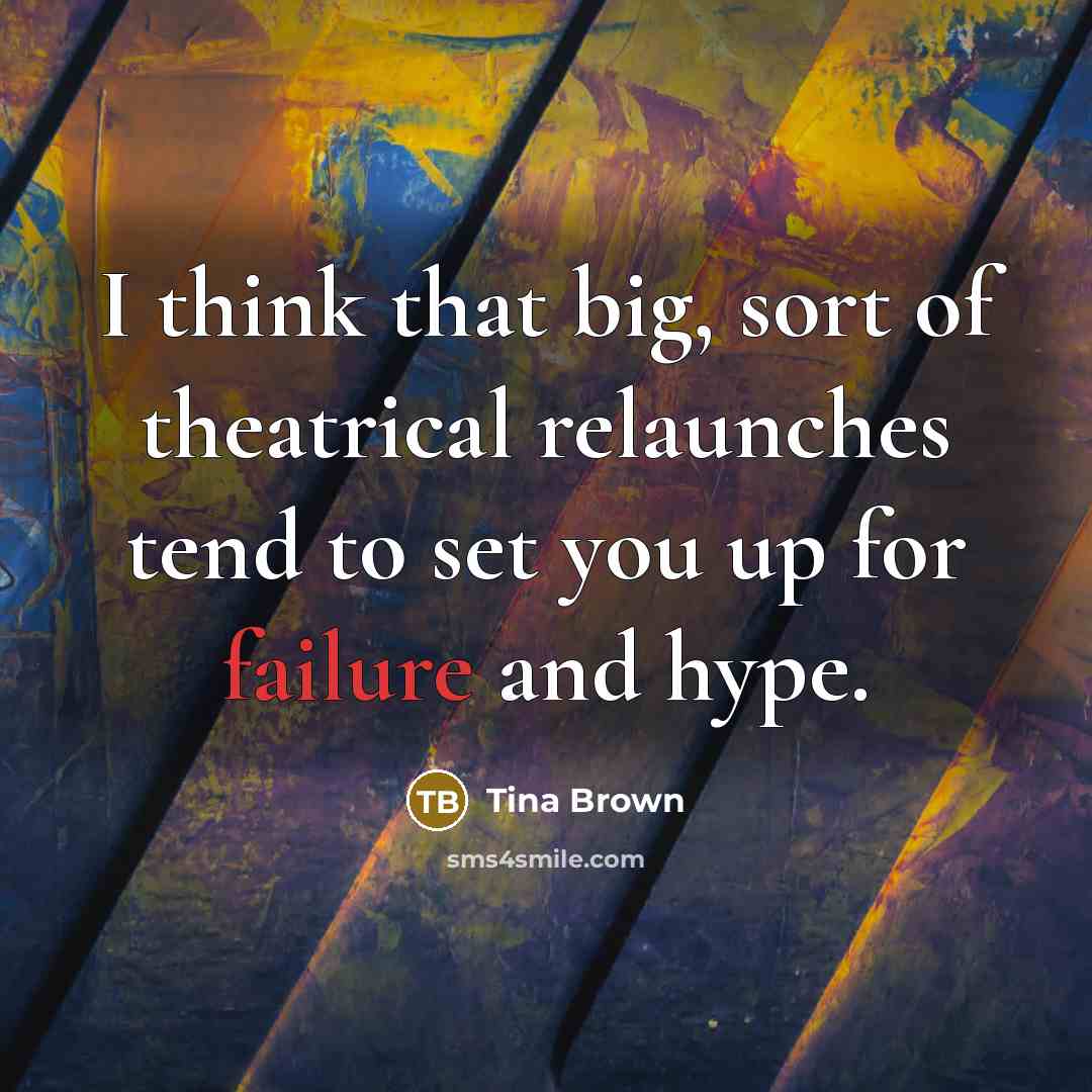 “I think that big, sort of theatrical relaunches tend to…” quote by Tina Brown