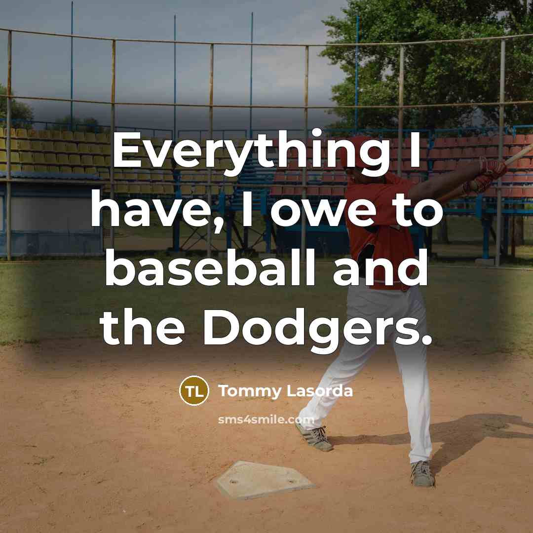 “Everything I have, I owe to baseball and the Dodgers.…” quote by Tommy Lasorda