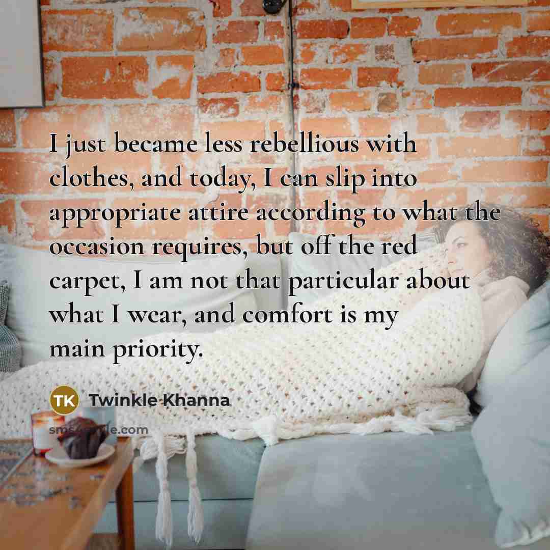 “I just became less rebellious with clothes, and today, I…” quote by Twinkle Khanna