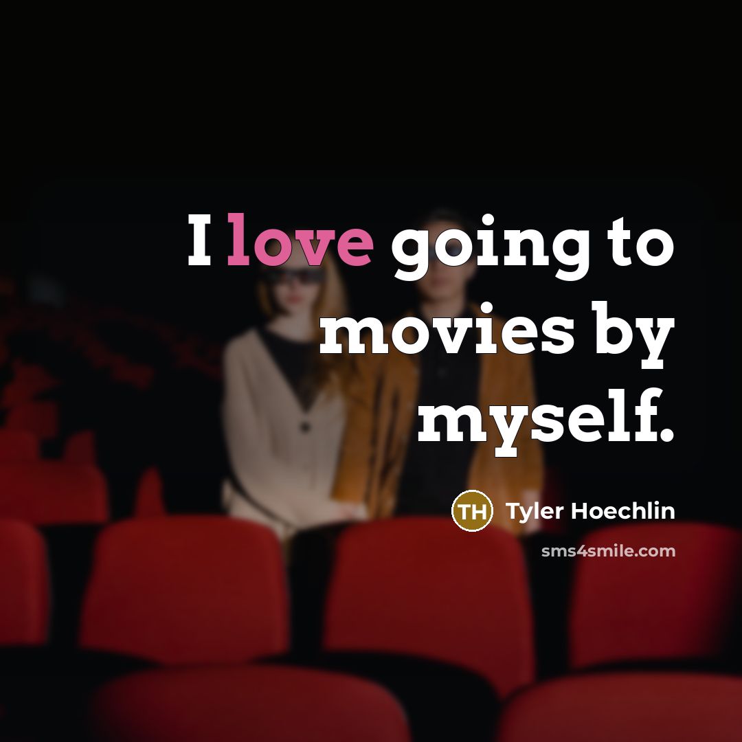 “I love going to movies by myself.…” quote by Tyler Hoechlin